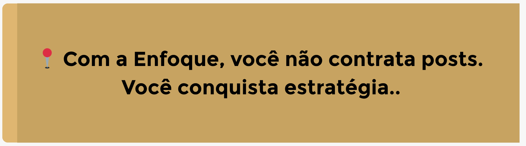 Mensagem institucional da Enfoque para Empresa: com a Enfoque, você não contrata posts — você conquista estratégia.