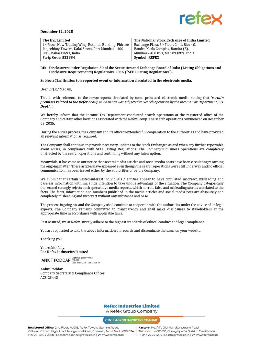 This is the official regulatory disclosure filed by Refex Industries Limited with The BSE Limited (Scrip Code: 532884) and The National Stock Exchange of India (Symbol: REFEX) on December 12, 2025. Signed by Company Secretary & Compliance Officer Ankit Poddar (ACS-25443), the document clarifies that the Income Tax Department conducted search operations at Refex Group premises beginning December 9, 2025. The letter confirms full cooperation by the company and its officers, states that business operations remain completely unaffected, and strongly rejects speculative and misleading media reports circulating at the time. The disclosure was made under Regulation 30 of SEBI (Listing Obligations and Disclosure Requirements) Regulations, 2015.